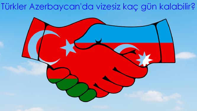 Türkler Azerbaycan'da vizesiz kaç gün kalabilir