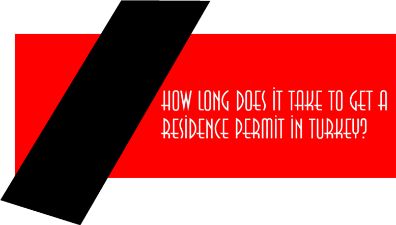 How long does it take to get a residence permit in Turkey? 