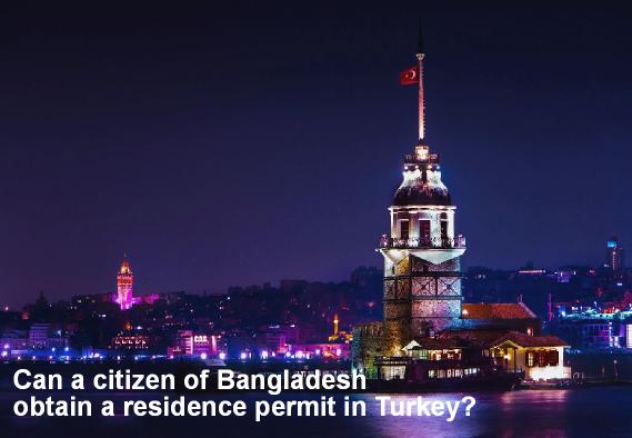 Can a citizen of Bangladesh obtain a residence permit in Turkey?
